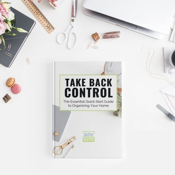 Take Back Control: The Essential Quick Start Guide to Organizing Your Home