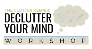 Clutter Keeper Declutter Your Mind Workshop